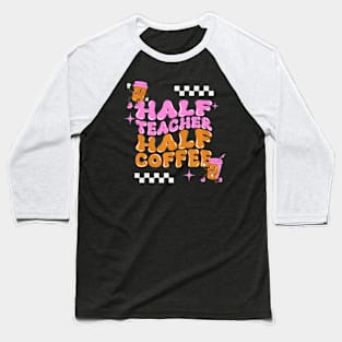 Groovy Half Teacher Half Coffee Teacher Coffee Lover Baseball T-Shirt